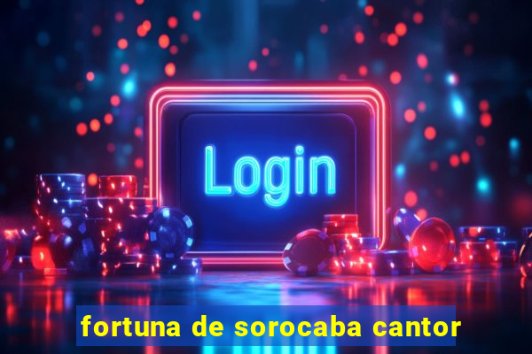 fortuna de sorocaba cantor